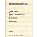 Adson, John: Courtly Masquing Ayres (1621) Vol. I